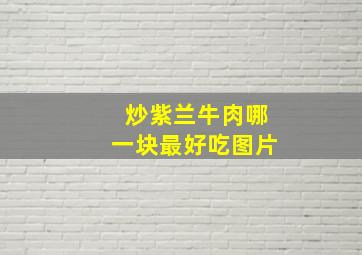 炒紫兰牛肉哪一块最好吃图片