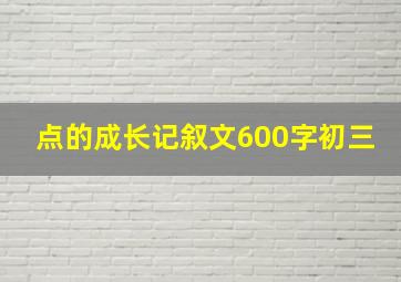 点的成长记叙文600字初三