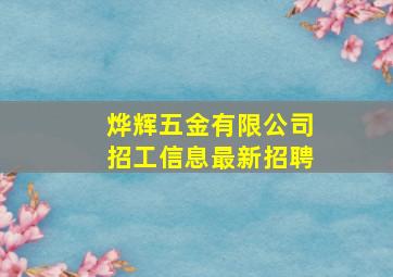 烨辉五金有限公司招工信息最新招聘