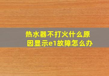 热水器不打火什么原因显示e1故障怎么办