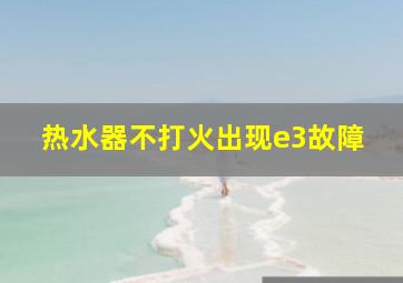 热水器不打火出现e3故障