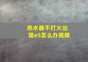 热水器不打火出现e5怎么办视频