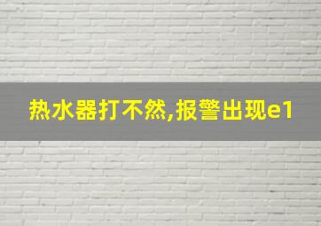 热水器打不然,报警出现e1