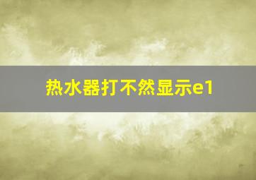 热水器打不然显示e1