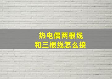 热电偶两根线和三根线怎么接