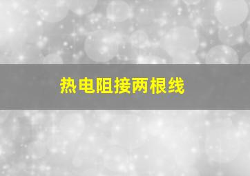 热电阻接两根线