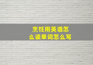 烹饪用英语怎么读单词怎么写