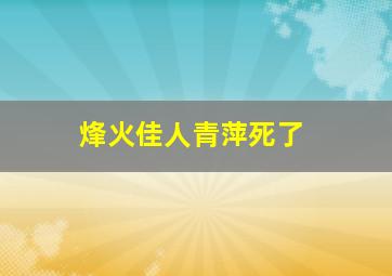 烽火佳人青萍死了