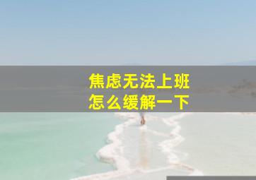 焦虑无法上班怎么缓解一下