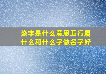 焱字是什么意思五行属什么和什么字做名字好