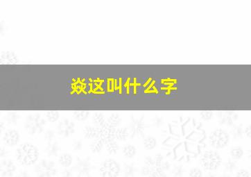 焱这叫什么字