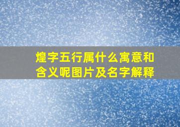 煌字五行属什么寓意和含义呢图片及名字解释