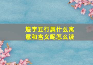 煌字五行属什么寓意和含义呢怎么读