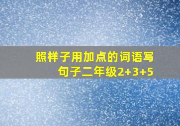 照样子用加点的词语写句子二年级2+3+5