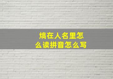 熇在人名里怎么读拼音怎么写