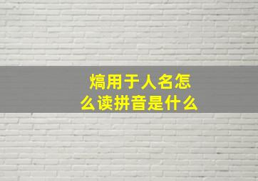 熇用于人名怎么读拼音是什么