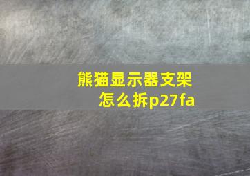 熊猫显示器支架怎么拆p27fa