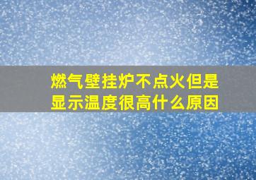 燃气壁挂炉不点火但是显示温度很高什么原因