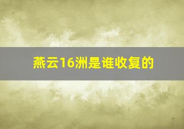 燕云16洲是谁收复的