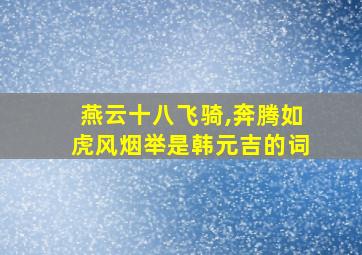 燕云十八飞骑,奔腾如虎风烟举是韩元吉的词