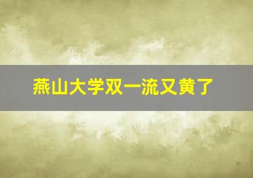 燕山大学双一流又黄了