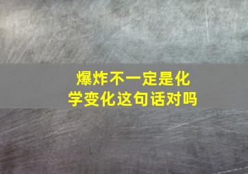 爆炸不一定是化学变化这句话对吗