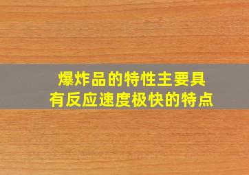 爆炸品的特性主要具有反应速度极快的特点