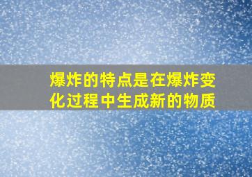 爆炸的特点是在爆炸变化过程中生成新的物质