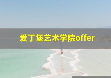 爱丁堡艺术学院offer