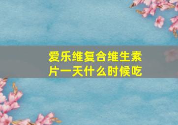 爱乐维复合维生素片一天什么时候吃