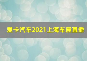 爱卡汽车2021上海车展直播