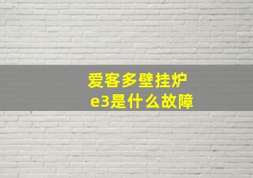 爱客多壁挂炉e3是什么故障