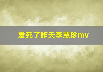 爱死了昨天李慧珍mv