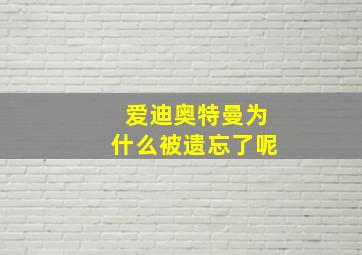 爱迪奥特曼为什么被遗忘了呢