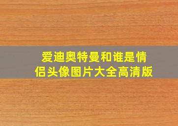 爱迪奥特曼和谁是情侣头像图片大全高清版