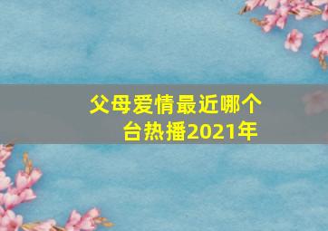 父母爱情最近哪个台热播2021年