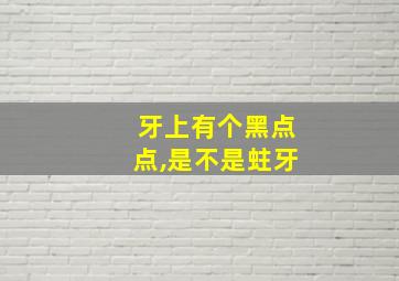 牙上有个黑点点,是不是蛀牙