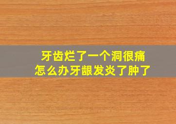 牙齿烂了一个洞很痛怎么办牙龈发炎了肿了