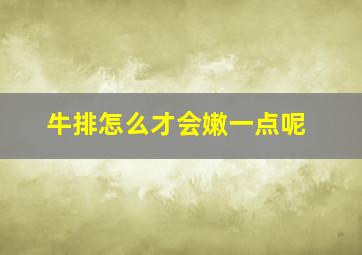 牛排怎么才会嫩一点呢