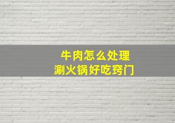 牛肉怎么处理涮火锅好吃窍门