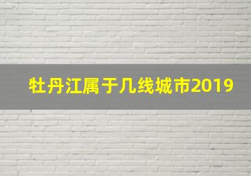 牡丹江属于几线城市2019