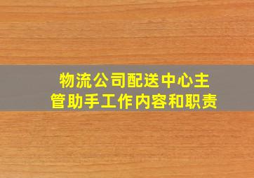 物流公司配送中心主管助手工作内容和职责