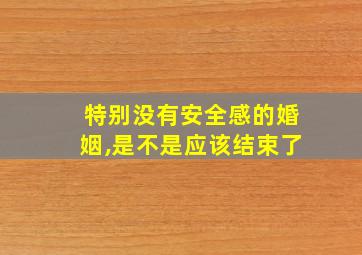 特别没有安全感的婚姻,是不是应该结束了