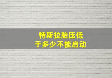 特斯拉胎压低于多少不能启动