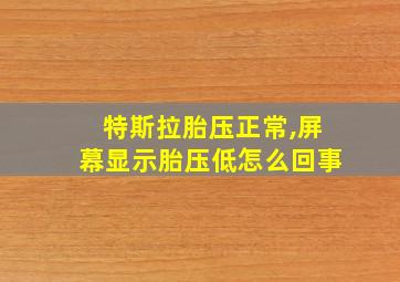 特斯拉胎压正常,屏幕显示胎压低怎么回事