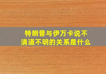 特朗普与伊万卡说不清道不明的关系是什么