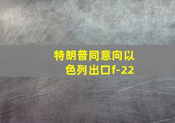 特朗普同意向以色列出口f-22