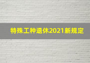 特殊工种退休2021新规定