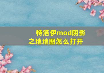 特洛伊mod阴影之地地图怎么打开