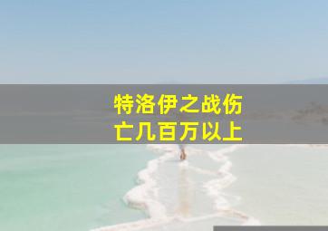 特洛伊之战伤亡几百万以上